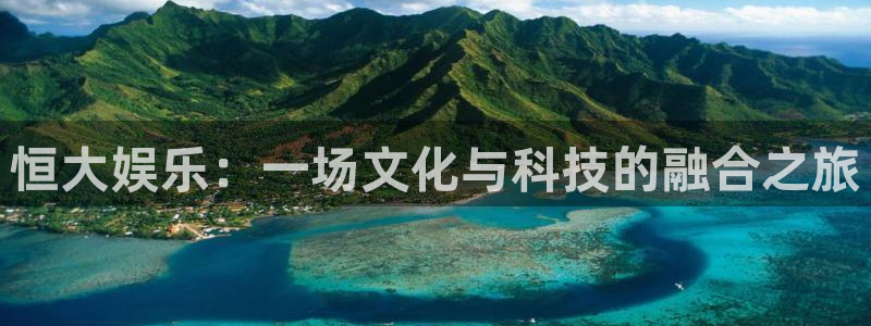 新宝5登录手机版：恒大娱乐：一场文化与科技的融合之旅
